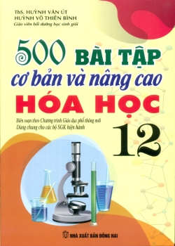 500 BÀI TẬP CƠ BẢN VÀ NÂNG CAO HÓA HỌC LỚP 12 (Biên soạn Theo chương trình GDPT mới - Dùng chung cho các bộ SGK hiện hành)